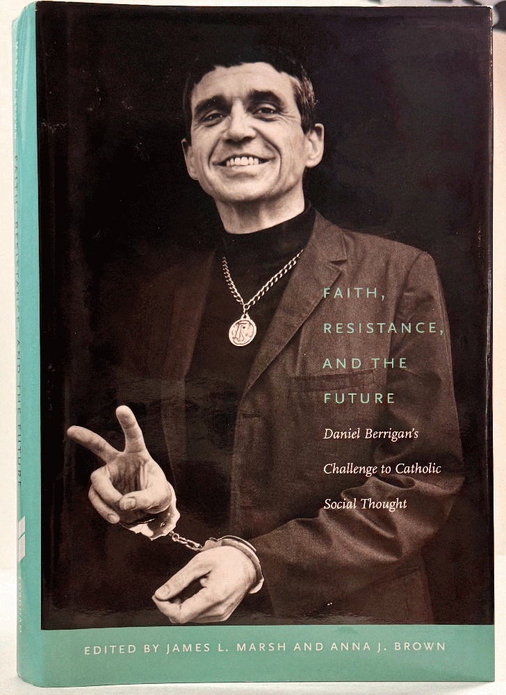 Image for Faith, Resistance, and the Future: Daniel Berrigan's Challenge to Catholic Social Thought Faith, Resistance, and the Future: Daniel Berrigan's Challenge to Catholic Social Thought