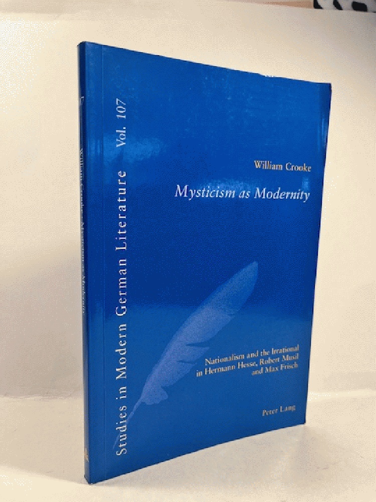 Mysticism as Modernity: Nationalism and the Irrational in Hermann Hesse, Robert Musil and Max Frisch (Studies in Modern German Literature)