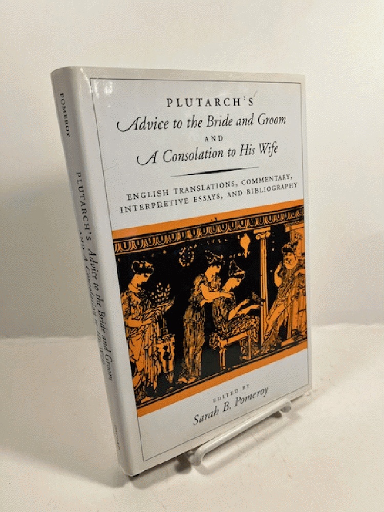 Plutarch's Advice to the Bride and Groom and A Consolation to His Wife: English Translations, Commentary, Interpretive Essays, and Bibliography