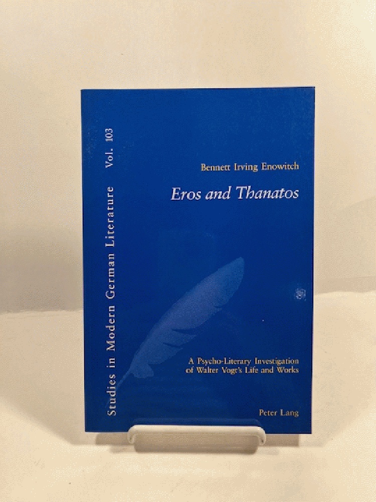 Eros and Thanatos: A Psycho-Literary Investigation of Walter Vogts Life and Works (Studies in Modern German Literature)
