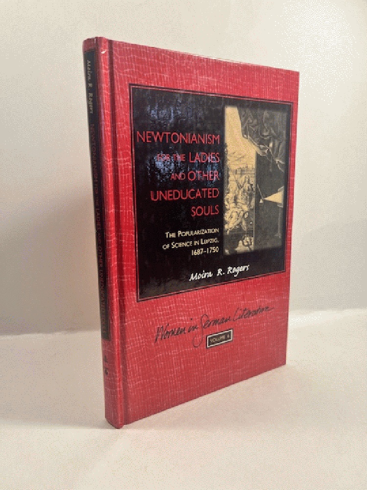 Newtonianism for the Ladies and other Uneducated Souls: The Popularization of Science in Leipzig, 1687-1750 (Women, Gender and Sexuality in German Literature and Culture)