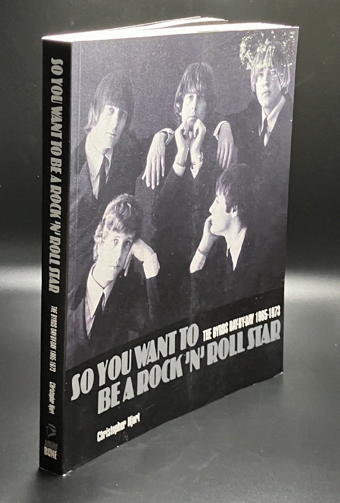 So You Want to Be a Rock 'n' Roll Star: The Byrds Day-by-Day, 1965-1973