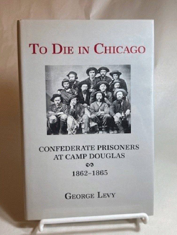 To Die in Chicago: Confederate Prisoners at Camp Douglas 1862-1865