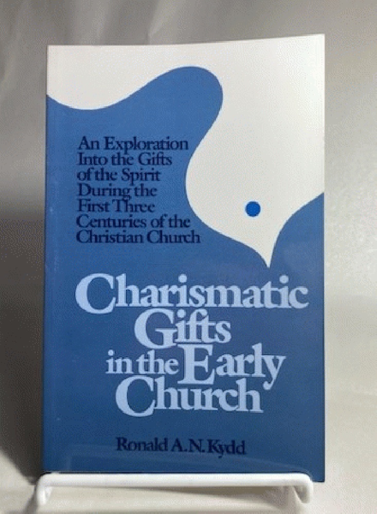 Charismatic Gifts in the Early Church: An Exploration into the Gifts of the Spirit During the First Three Centuries of the Christian Church
