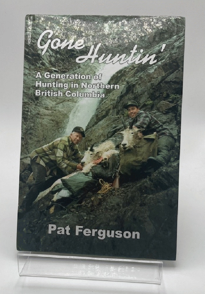 Gone Huntin': A Generation of Hunting in Northern British Columbia [Hardcover] Pat Ferguson