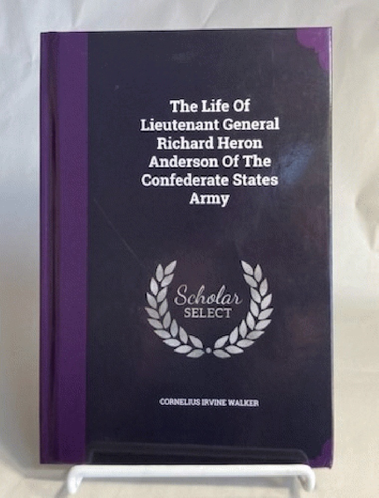 The Life Of Lieutenant General Richard Heron Anderson Of The Confederate States Army