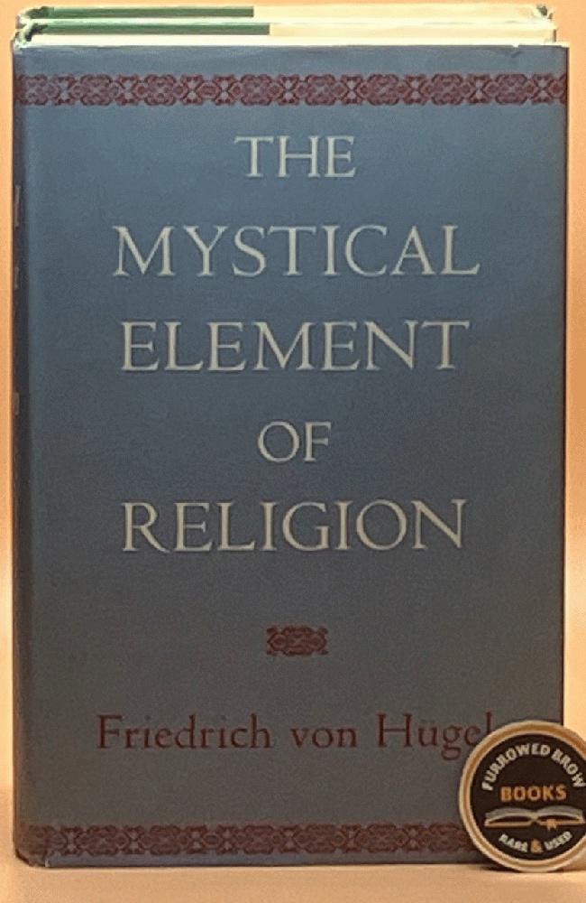 The Mystical Element of Religion as studied in Saint Catherine of Genoa and her Friends