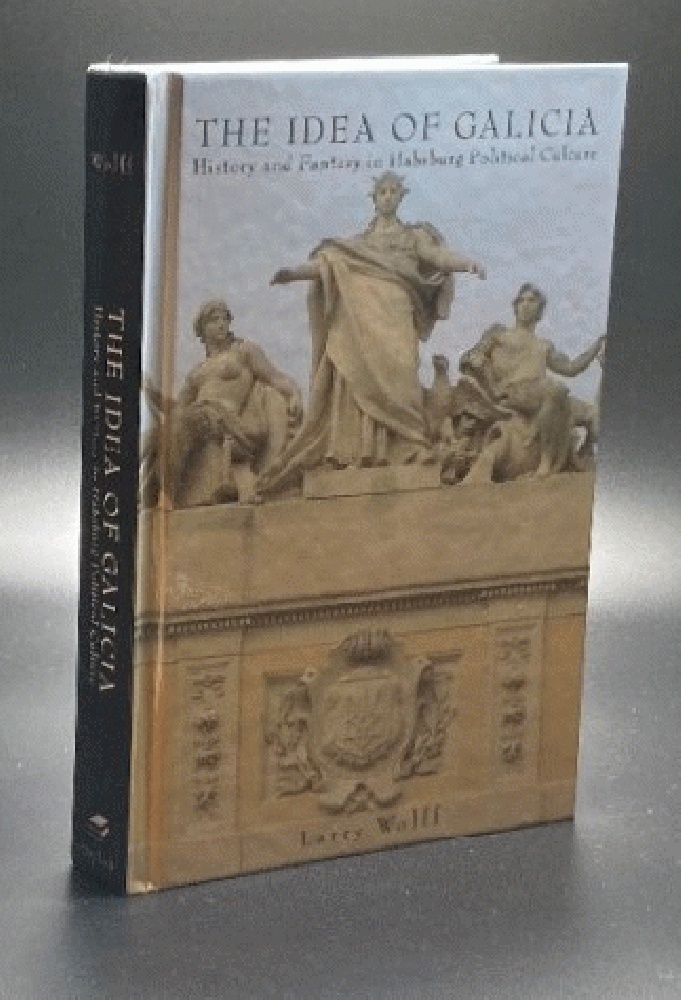 The Idea of Galicia: History and Fantasy in Habsburg Political Culture