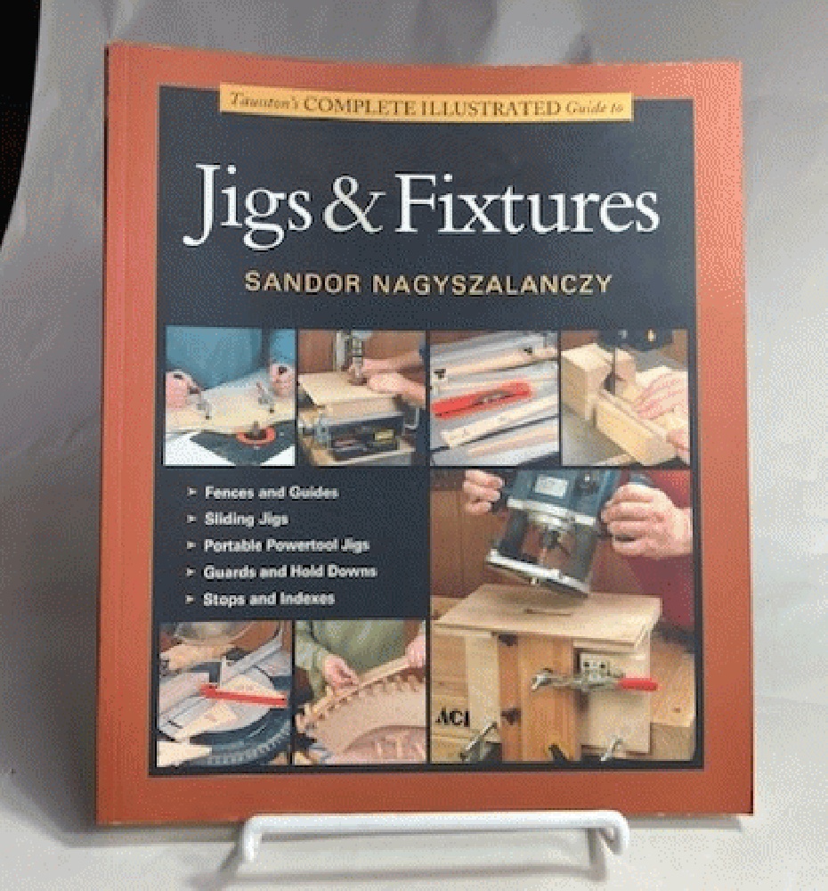 Taunton's Complete Illustrated Guide to Jigs & Fixtures (Complete Illustrated Guides (Taunton))