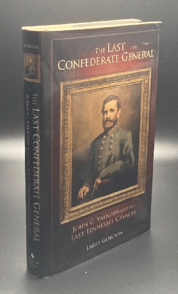 The Last Confederate General: John C. Vaughn and His East Tennessee Cavalry
