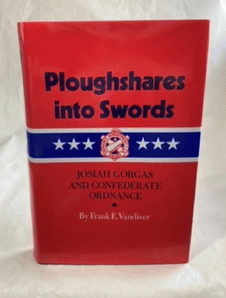 Ploughshares into Swords: Josiah Gorgas and Confederate Ordnance (Volume 36) (Williams-Ford Texas A&M University Military History Series)