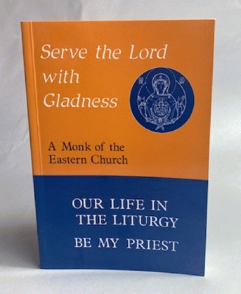 Serve the Lord With Gladness: Basic Reflections on the Eucharist and the Priesthood : Our Life in the Liturgy, Be My Priest