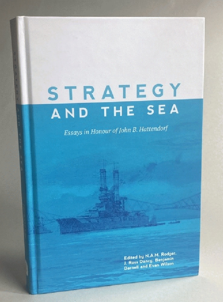 Strategy and the Sea: Essays in Honour of John B. Hattendorf