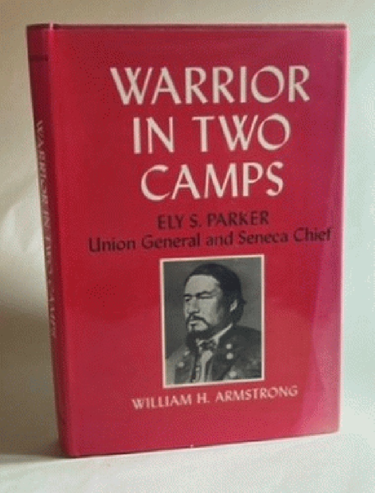 Warrior in two camps: Ely S. Parker, Union general and Seneca chief (An Iroquois book)