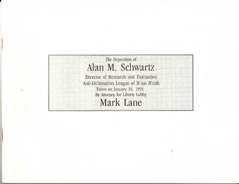 Image for The deposition of Alan M. Schwartz, director of research and evaluation, Anti-defamation League of B'nai B'rith: Taken on January 16, 1991, by attorney for Liberty Lobby, Mark Lane