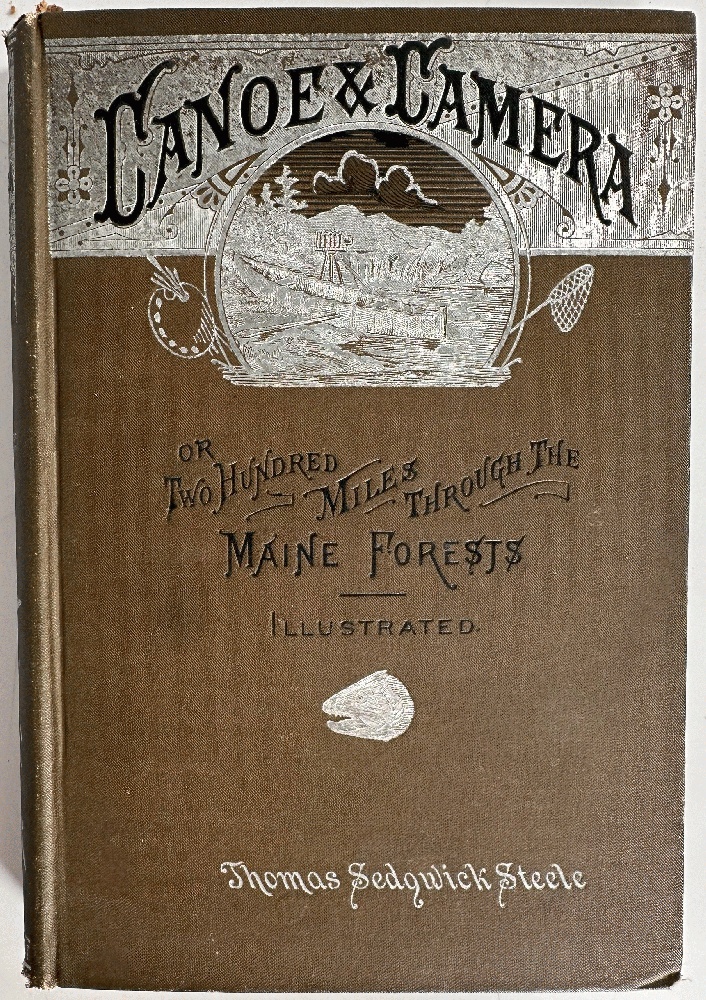 Canoe and Camera: A Two Hundred Mile Tour Through the Maine Forests by Thomas Sedgwick Steele