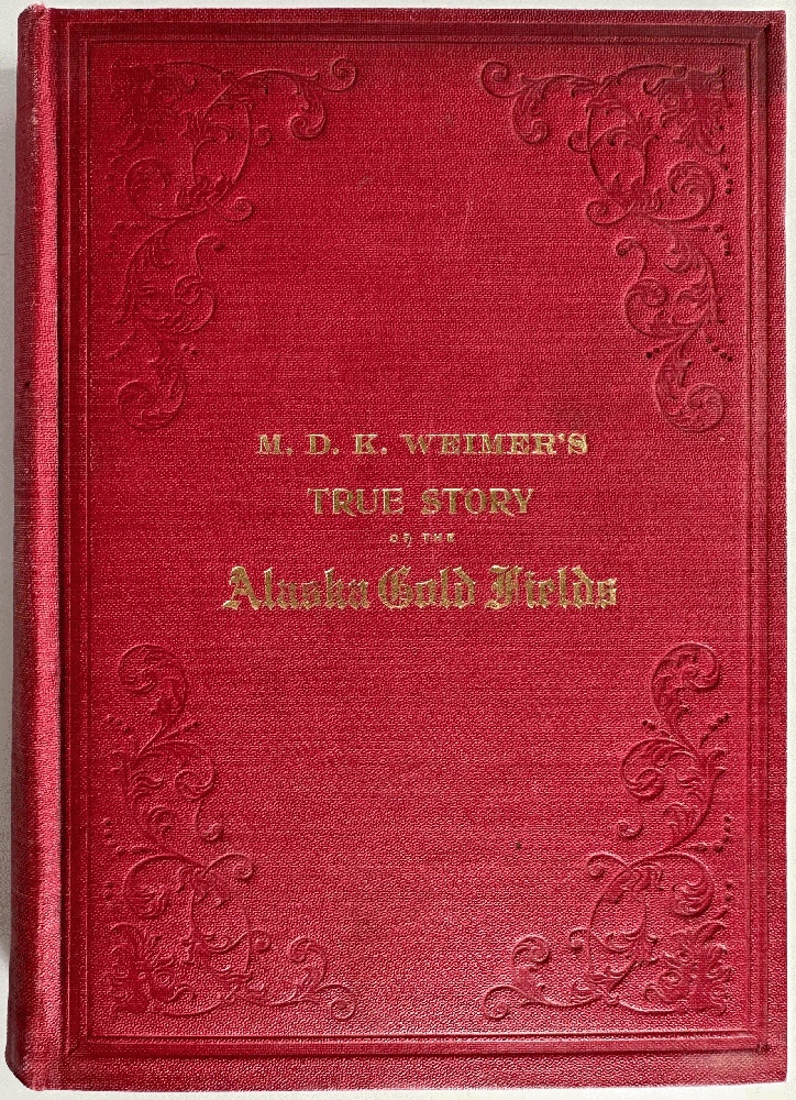 M.D.K. Weimer's True Story of the Alaska Gold Fields