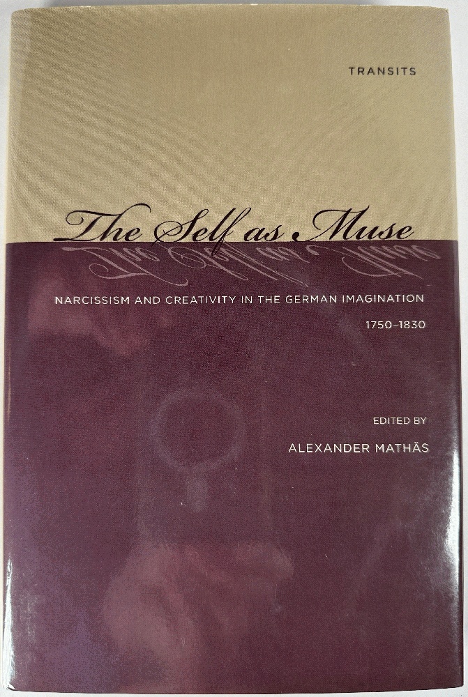 The Self as Muse: Narcissism and Creativity in the German Imagination 1750-1830 (Transits: Literature, Thought & Culture, 16501850)