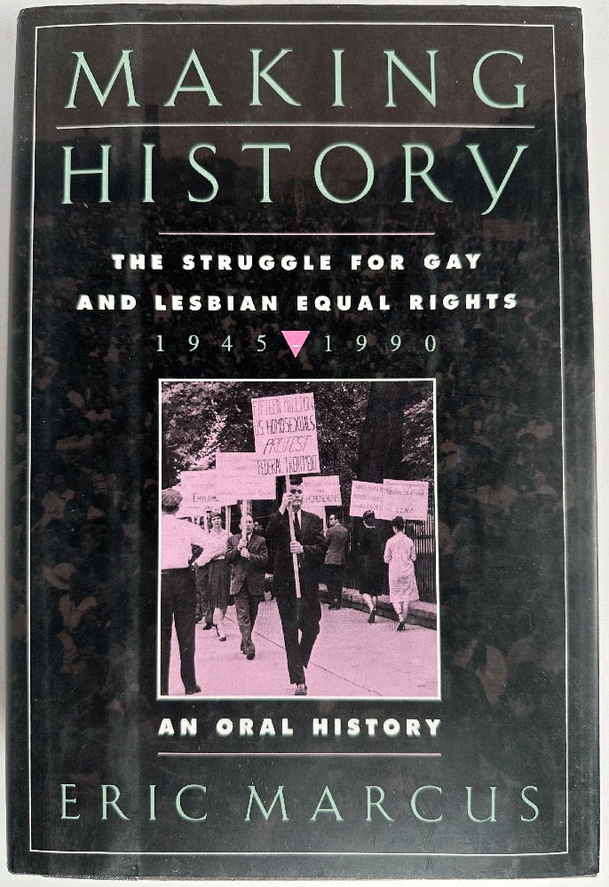 Making History, The Struggle for Gay and Lesbian Equal Rights, 1945-1990, An Oral History: Eric Marcus (Signed 1st Ed)