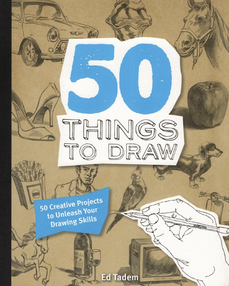 50 Things to Draw: 50 Creative Projects to Unleash Your Drawing Skills