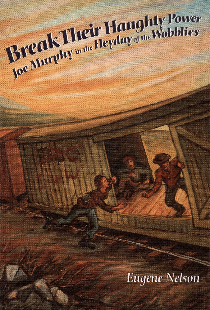 Break Their Haughty Power: Joe Murphy in the Heyday of the Wobblies