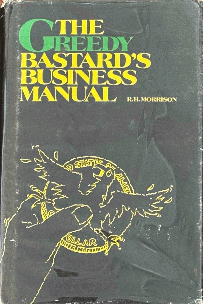 Greedy Bastards Business Manual: Small Business Wealth Building for the 80's