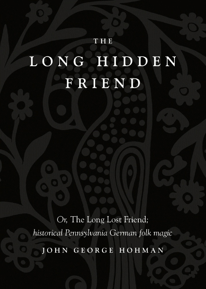 The Long Hidden Friend: Or, The Long Lost Friend; historical Pennsylvania German folk magic