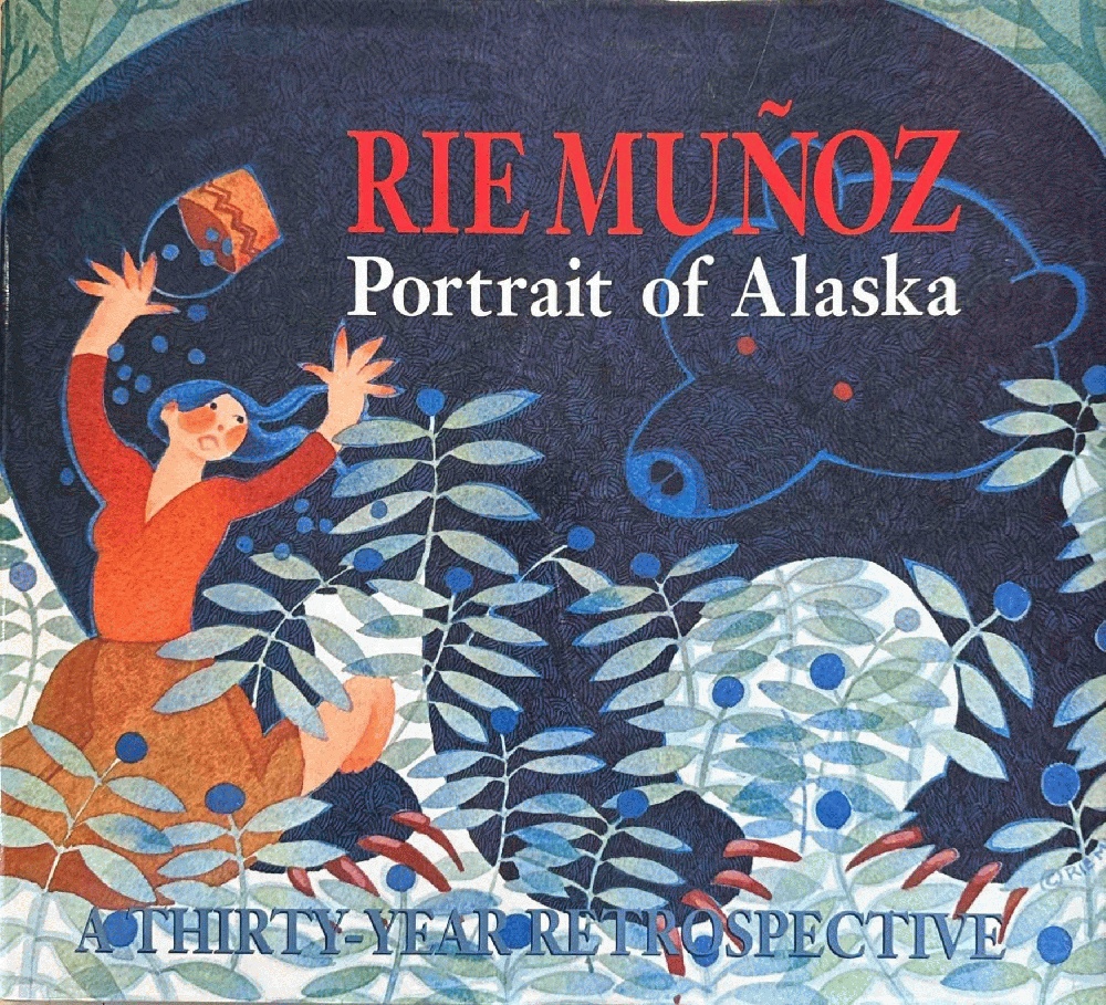 Rie Munoz: Portrait of Alaska: A Thirty-Year Retrospective of Serigraphs, Lithographs, Posters, Reproductions