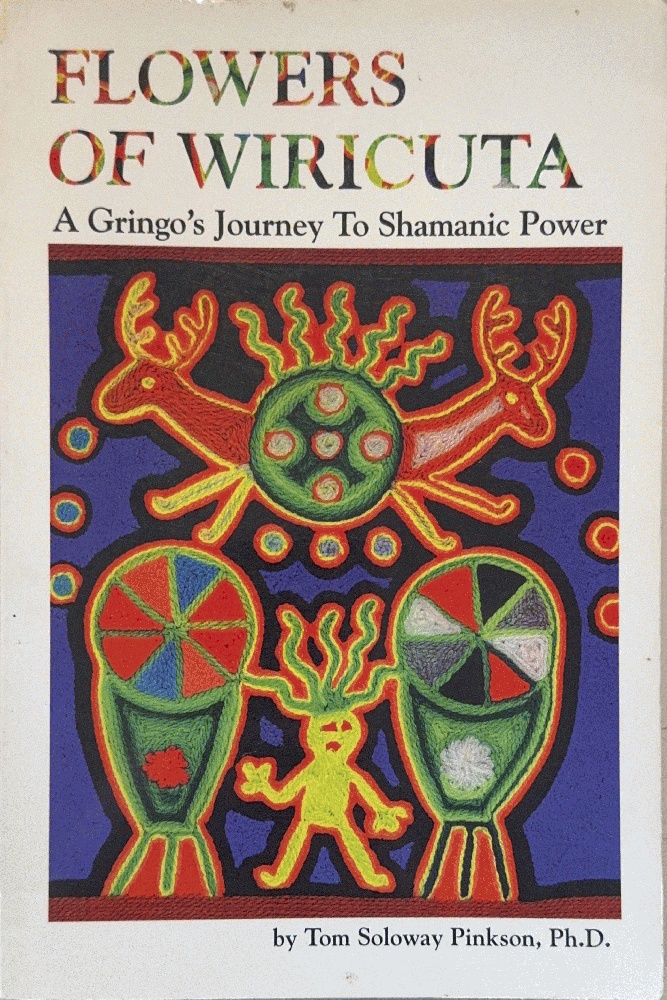Flowers of Wiricuta: A Gringo's Journey to Shamanic Power