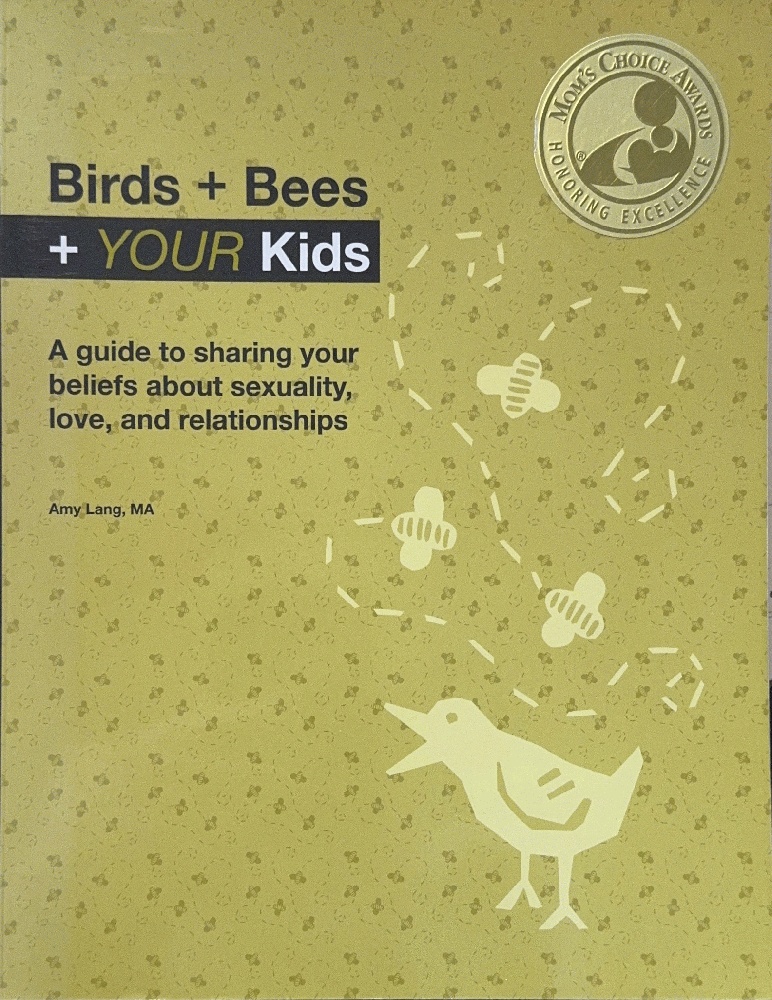 Birds + Bees + YOUR Kids - A guide to sharing your beliefs about sexualilty, love, and relationships