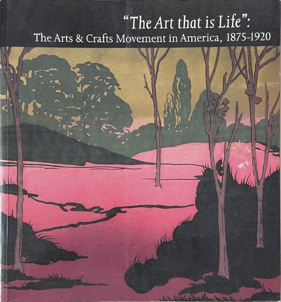 The Art That Is Life: The Art & Crafts Movement in America, 1875-1920