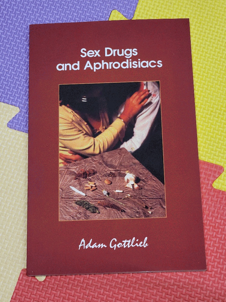 Image for Sex, Drugs, and Aphrodisiacs: Where to Obtain Them, How to Use Them, and Their Effects