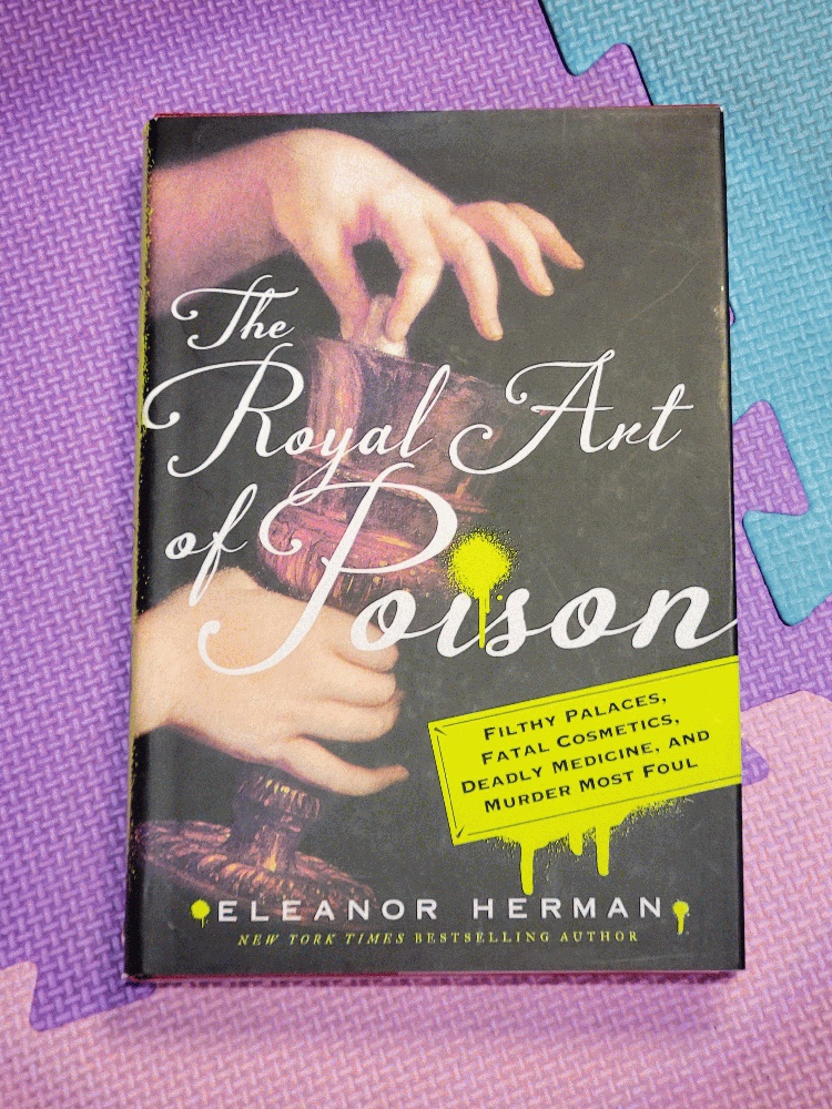 Image for The Royal Art of Poison: Filthy Palaces, Fatal Cosmetics, Deadly Medicine, and Murder Most Foul
