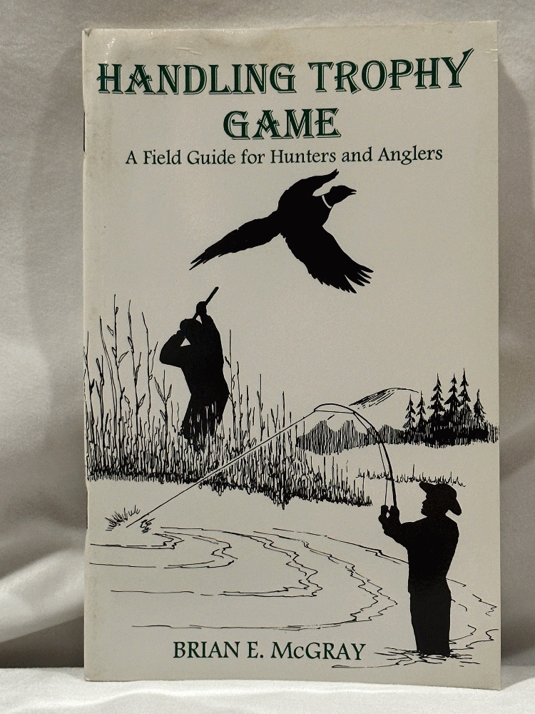 Handling Trophy Game (A Field Guide for Hunters and Anglers)