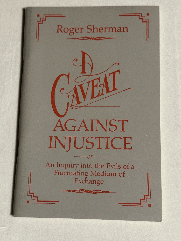 A Caveat Against Injustice or An Inquiry into the evils of a Fluctuating Medium of Exchange