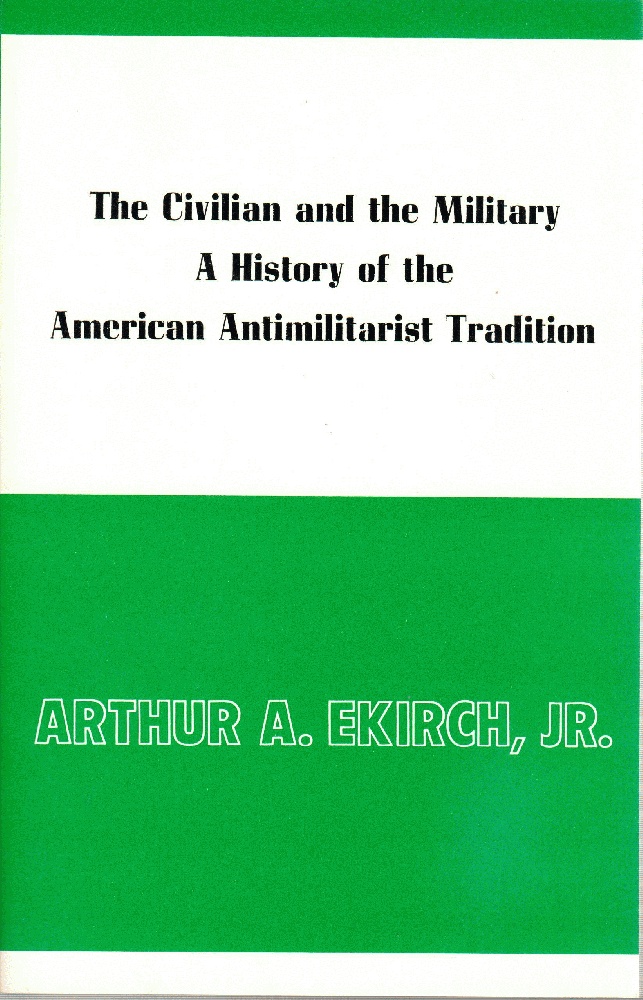 Image for The Civilian and the Military: A History of the American Anti-Militarist Tradition