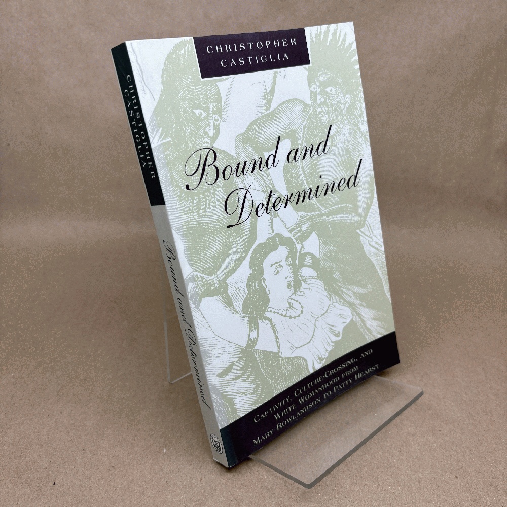 Bound and Determined: Captivity, Culture-Crossing, and White Womanhood from Mary Rowlandson to Patty Hearst (Women in Culture and Society)