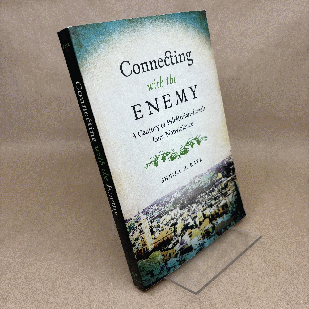 Connecting with the Enemy: A Century of Palestinian-Israeli Joint Nonviolence