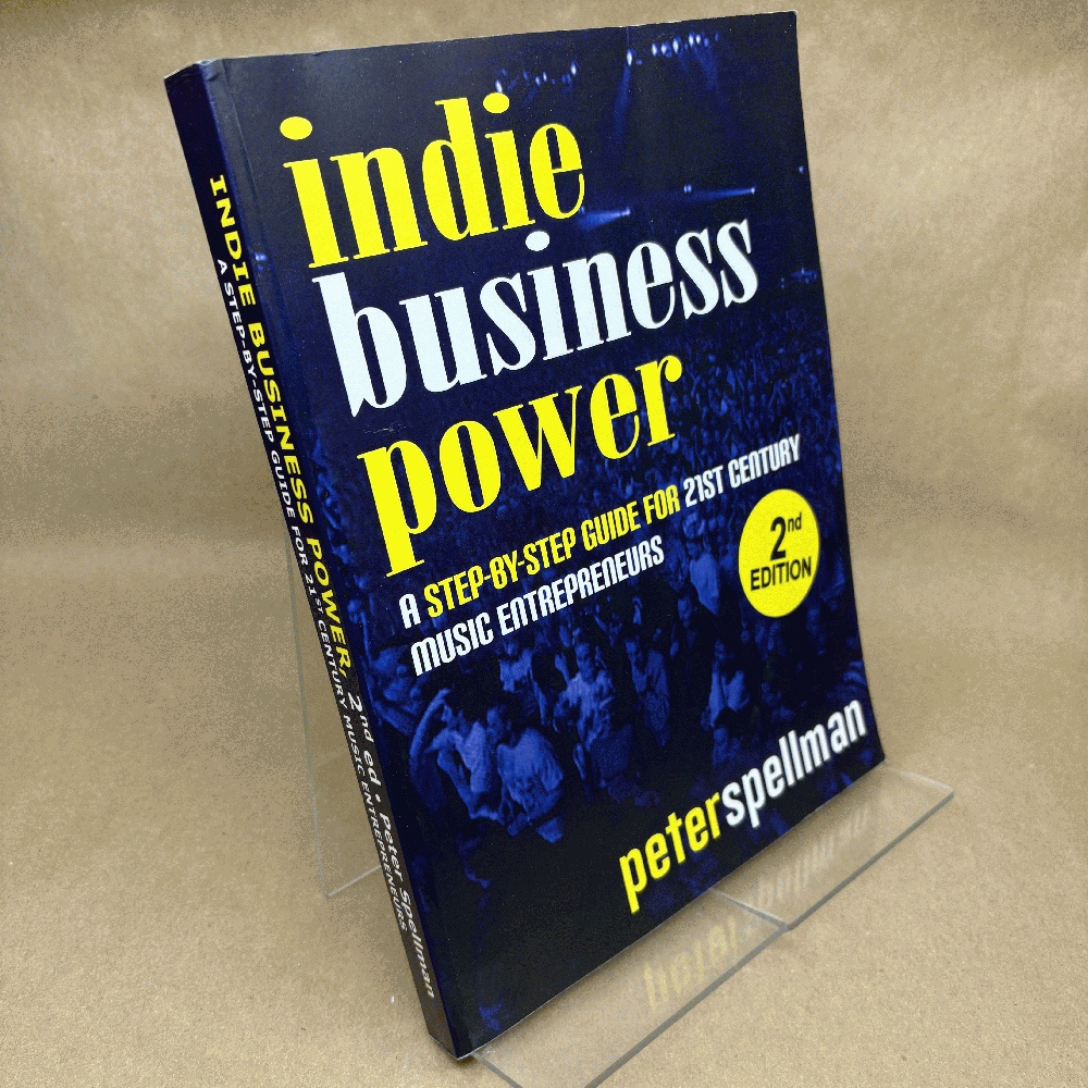Indie Business Power: A Step-By-Step Guide for 21st Century Music Entrepreneurs