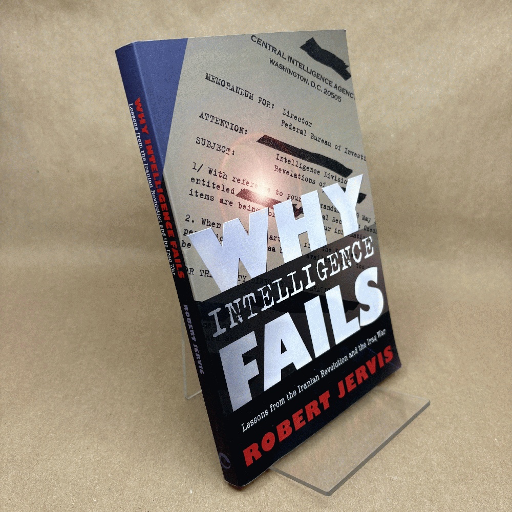 Why Intelligence Fails: Lessons from the Iranian Revolution and the Iraq War (Cornell Studies in Security Affairs)