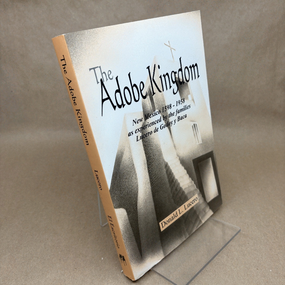 The adobe kingdom: New Mexico, 1598-1958, as experienced by the families Lucero de Godoy y Baca