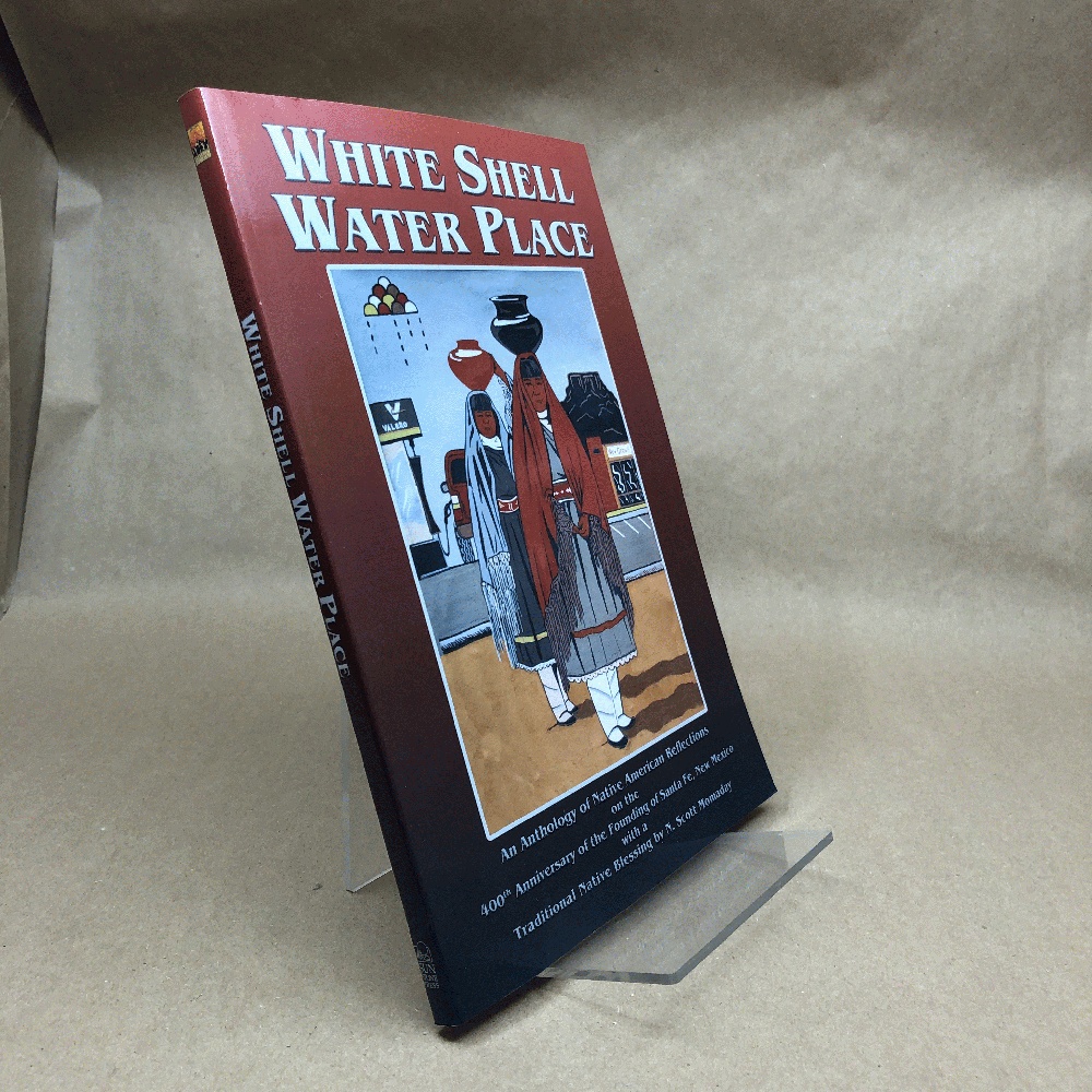 White Shell Water Place, An Anthology of Native American Reflections on the 400th Anniversary of the Founding of Santa Fe, New Mexico