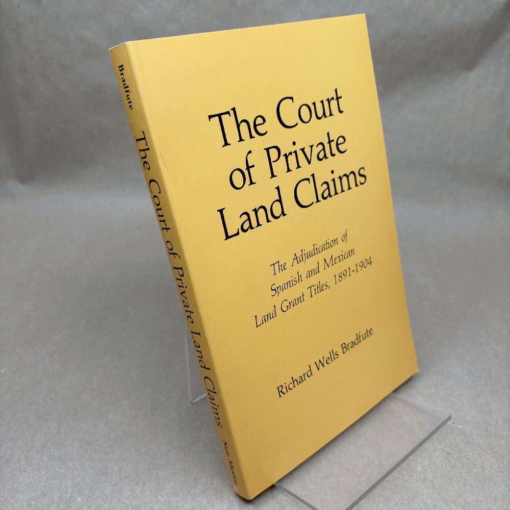 The Court of Private Land Claims: The adjudication of Spanish and Mexican land grant titles, 1891-1904
