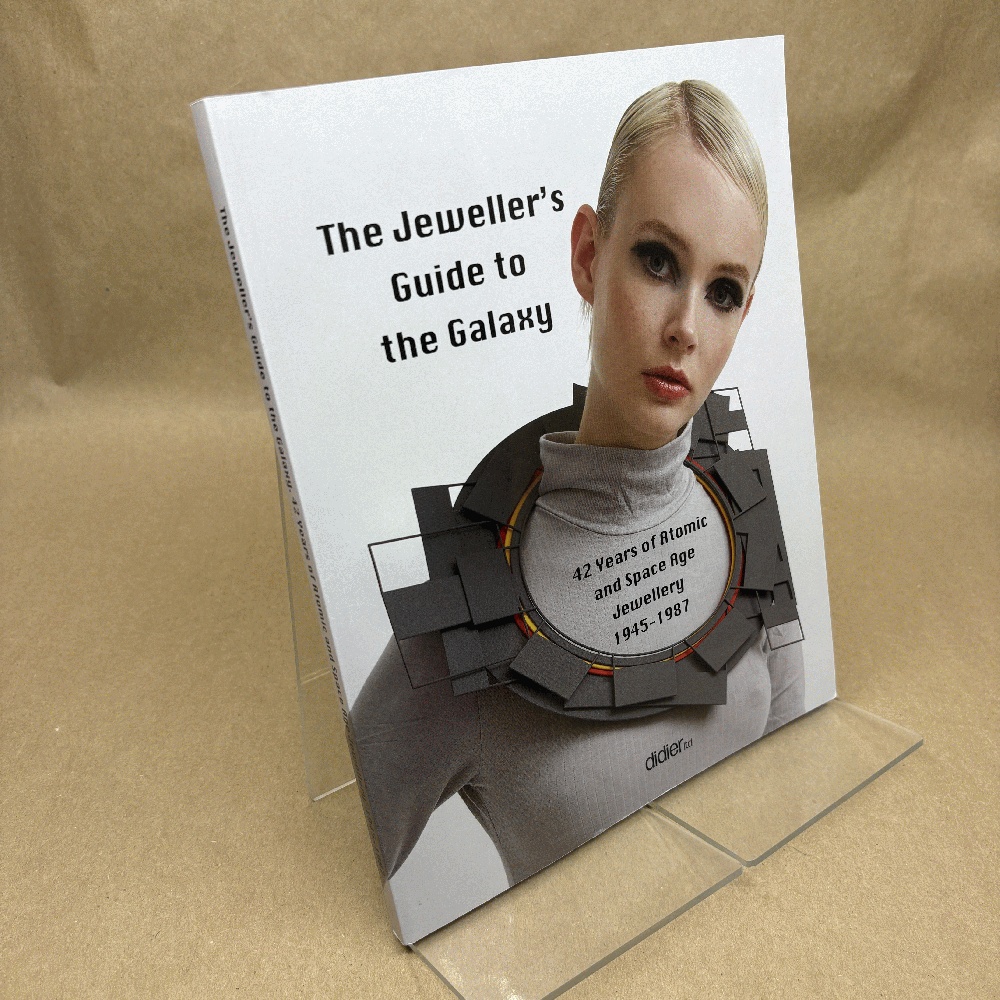 The Jeweller's Guide to the Galaxy: 42 Years of Atomic and Space Age Jewellery 1945-1987