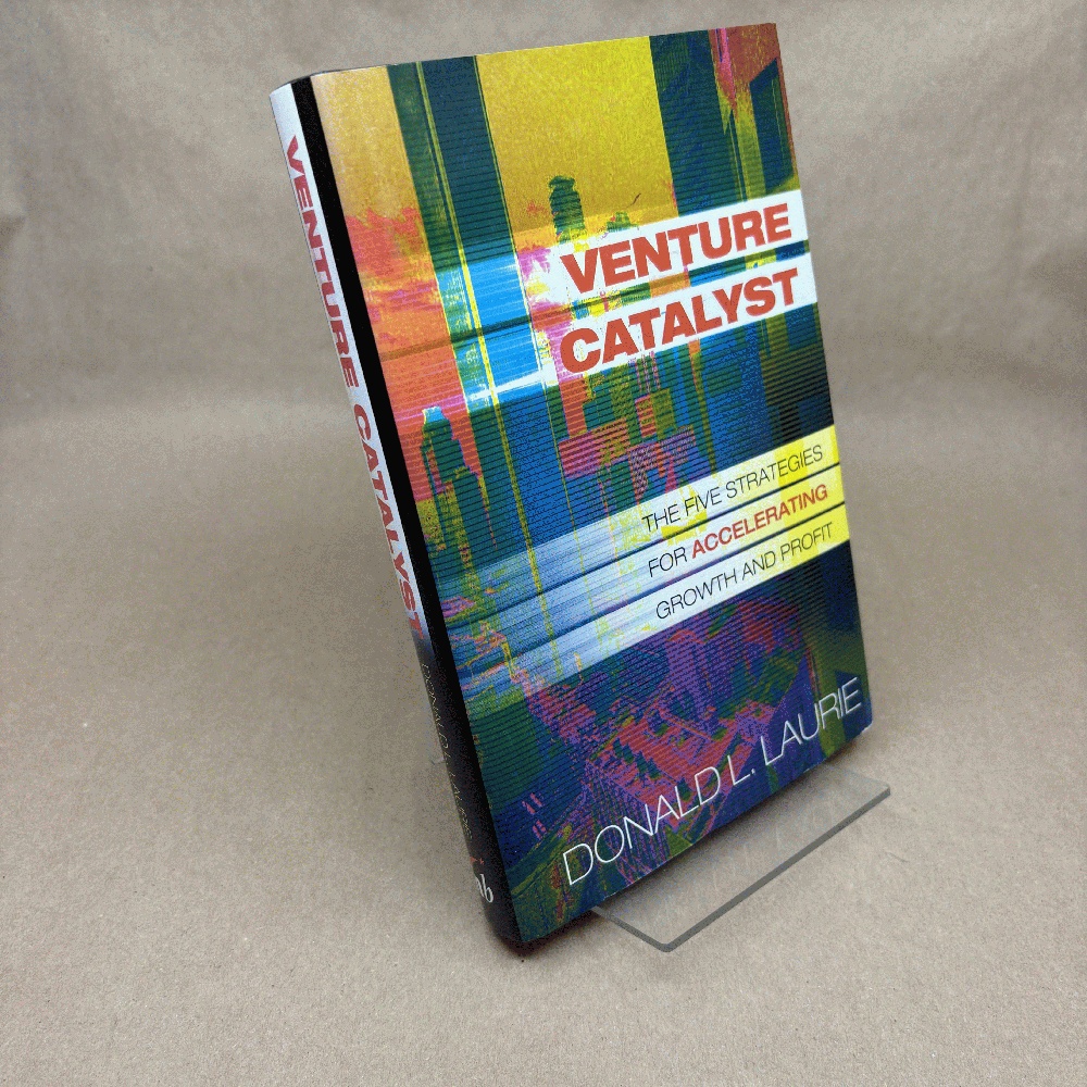 Image for Venture Catalyst: The Five Strategies for Accelerating Growth and Profit Venture Catalyst: The Five Strategies for Accelerating Growth and Profit