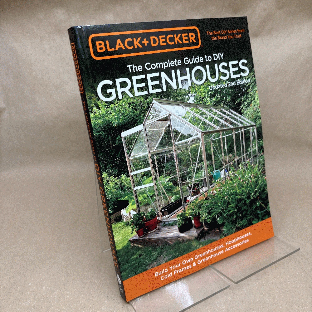 Black & Decker The Complete Guide to DIY Greenhouses, Updated 2nd Edition: Build Your Own Greenhouses, Hoophouses, Cold Frames & Greenhouse Accessories