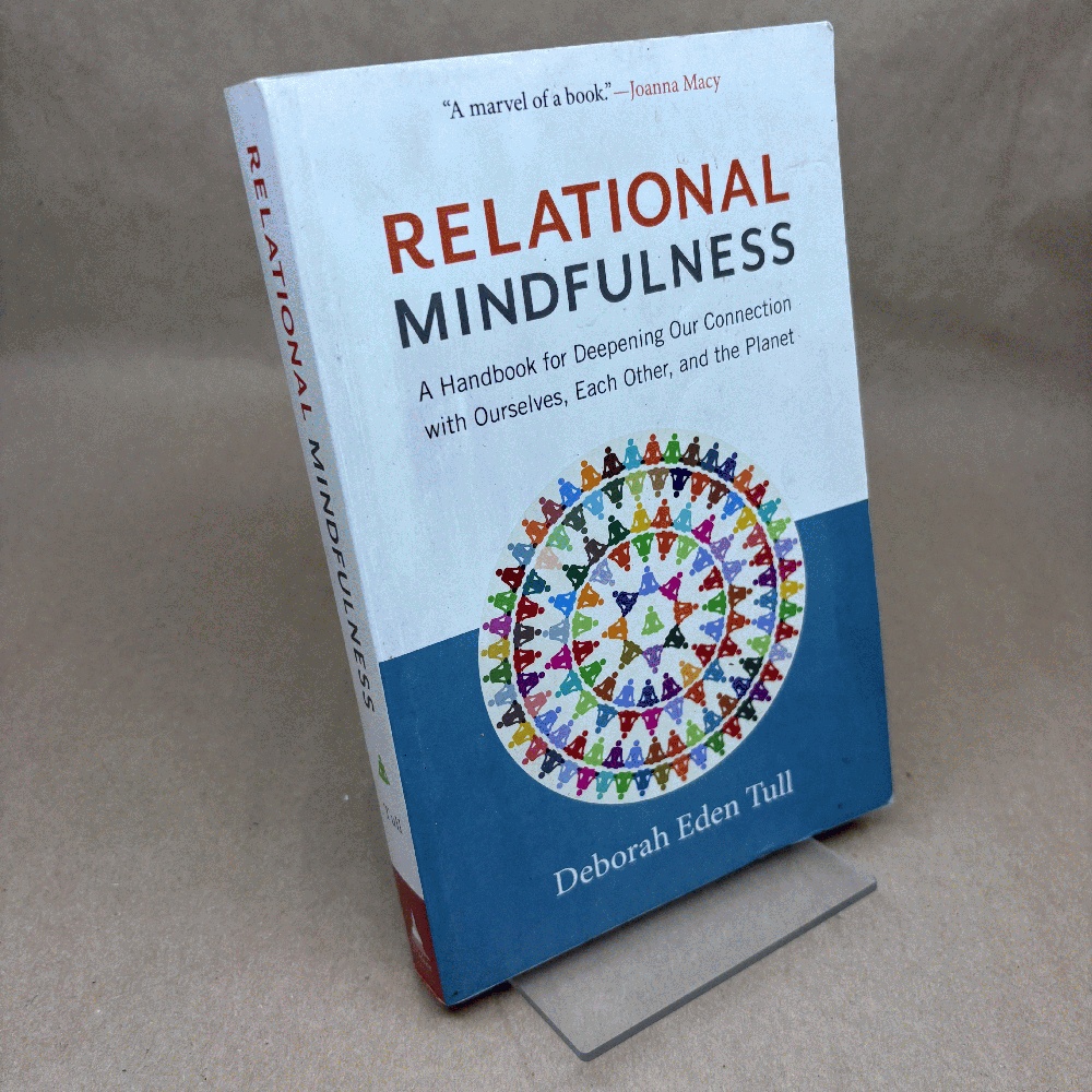 Relational Mindfulness: A Handbook for Deepening Our Connections with Ourselves, Each Other, and the Planet