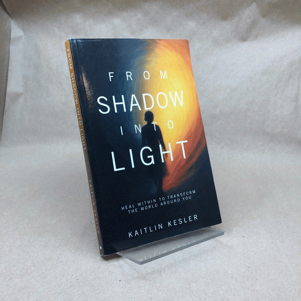 From Shadow Into Light: Heal Within to Transform the World Around You