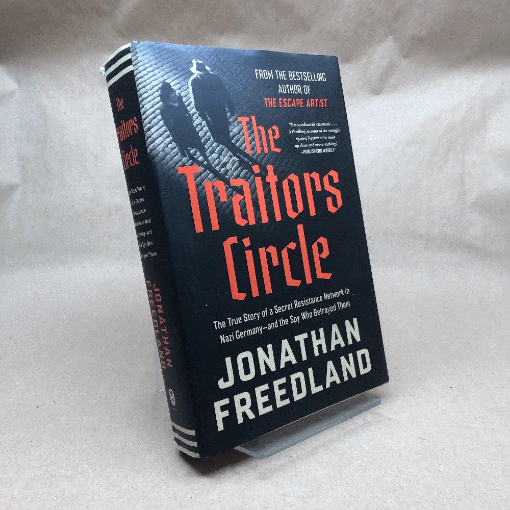 The Traitors Circle: The True Story of a Secret Resistance Network in Nazi Germanyand the Spy Who Betrayed Them Berlin's Elite Defying Tyranny in 1943