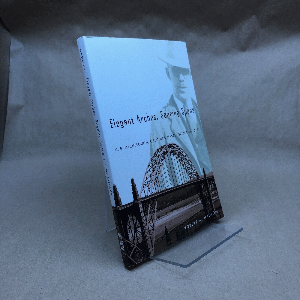Image for Elegant Arches, Soaring Spans: C.B. McCullough, Oregons Master Bridge Builder Elegant Arches, Soaring Spans: C.B. McCullough, Oregons Master Bridge Builder